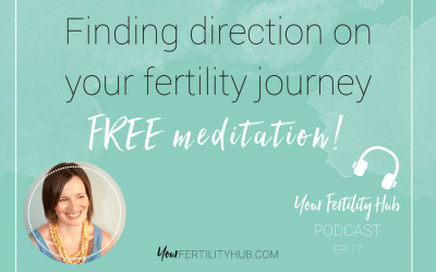 Podcast 17 Finding direction on your fertility journey (Free meditation)