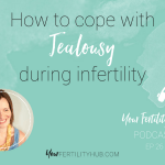 EP26 – Coping with Jealousy during infertility