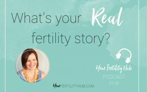 Podcast 40 - What's your real fertility story