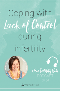 Your Fertility Hub Podcast - EP54 - Coping with the lack of control during infertility