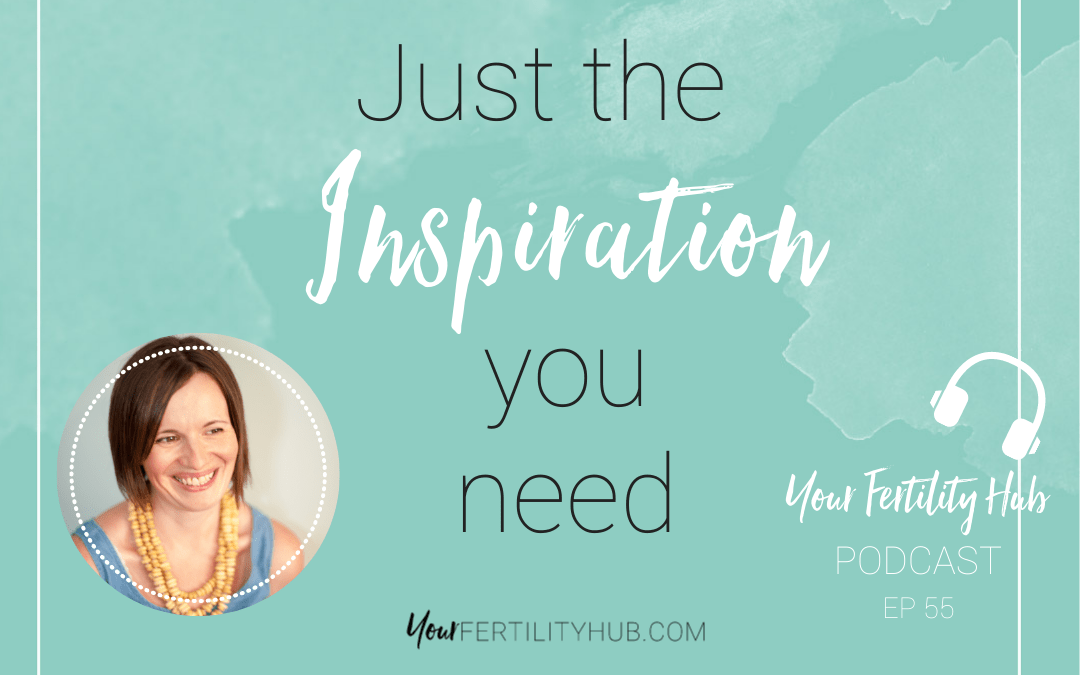 Podcast EP55 – Just the inspiration you need for infertility (FREE motivational audio)